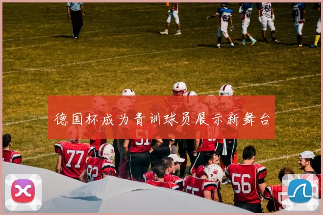 德国杯成为青训球员展示新舞台