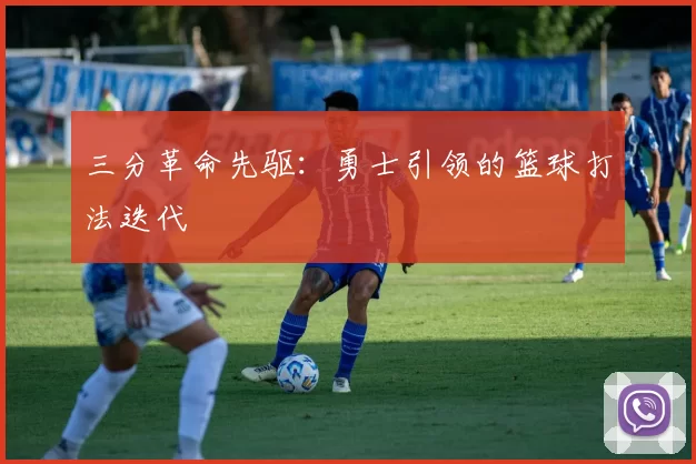三分革命先驱：勇士引领的篮球打法迭代