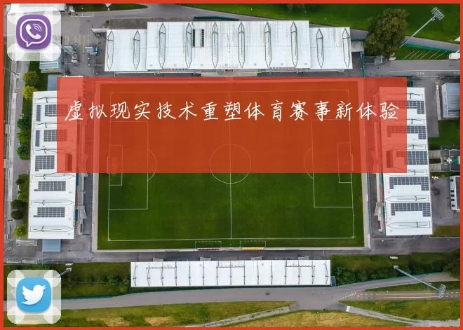 虚拟现实技术重塑体育赛事新体验