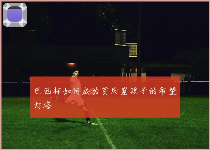 巴西杯如何成为贫民窟孩子的希望灯塔