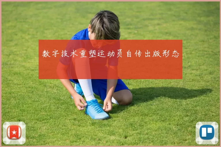 数字技术重塑运动员自传出版形态