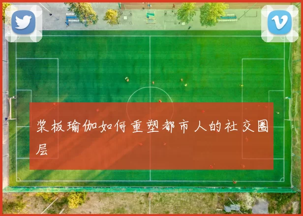 桨板瑜伽如何重塑都市人的社交圈层